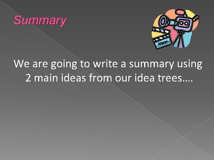 Summary We are going to write a summary using 2 main ideas from our