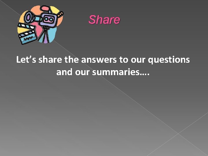 Share Let’s share the answers to our questions and our summaries…. 