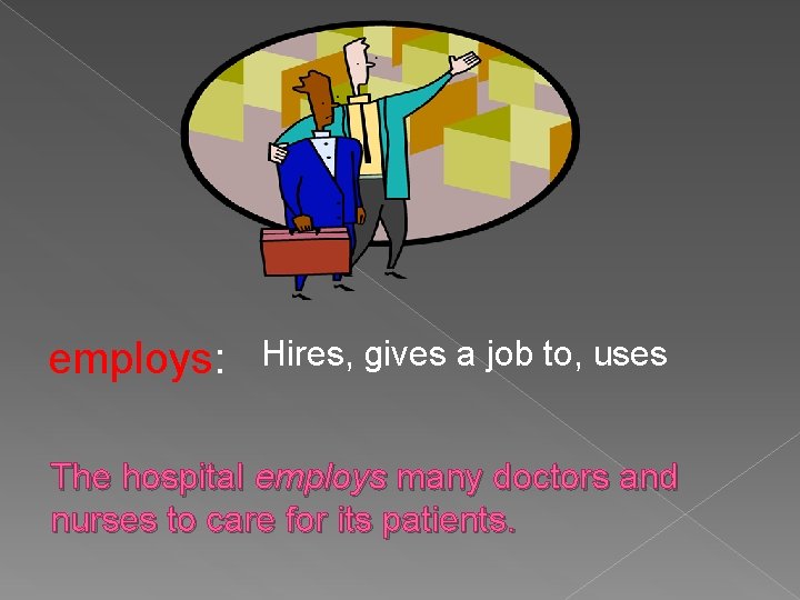 employs: Hires, gives a job to, uses The hospital employs many doctors and nurses