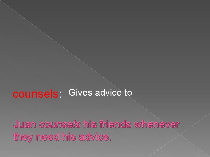 counsels: Gives advice to Juan counsels his friends whenever they need his advice. 