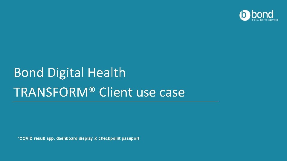 Bond Digital Health TRANSFORM® Client use case *COVID result app, dashboard display & checkpoint