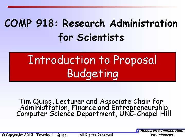 COMP 918: Research Administration for Scientists Introduction to Proposal Budgeting Tim Quigg, Lecturer and