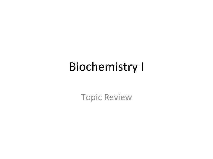 Biochemistry I Topic Review 