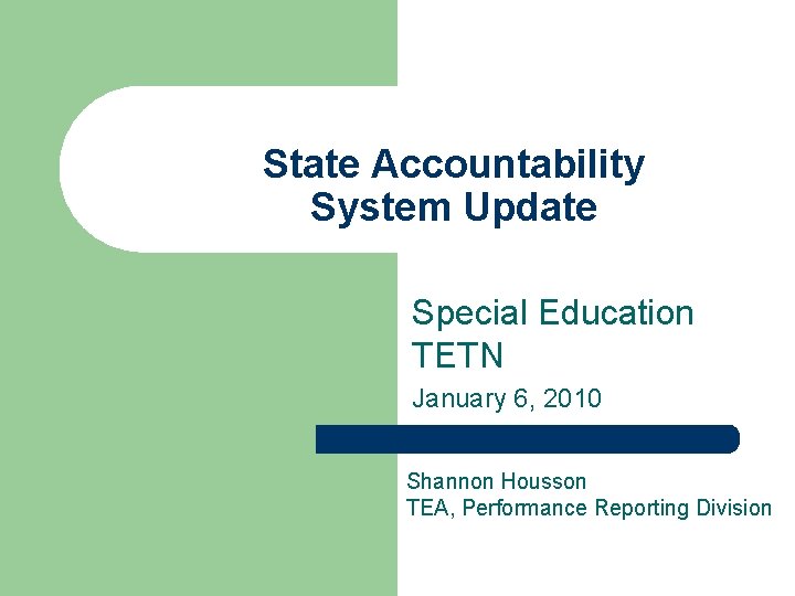 State Accountability System Update Special Education TETN January 6, 2010 Shannon Housson TEA, Performance