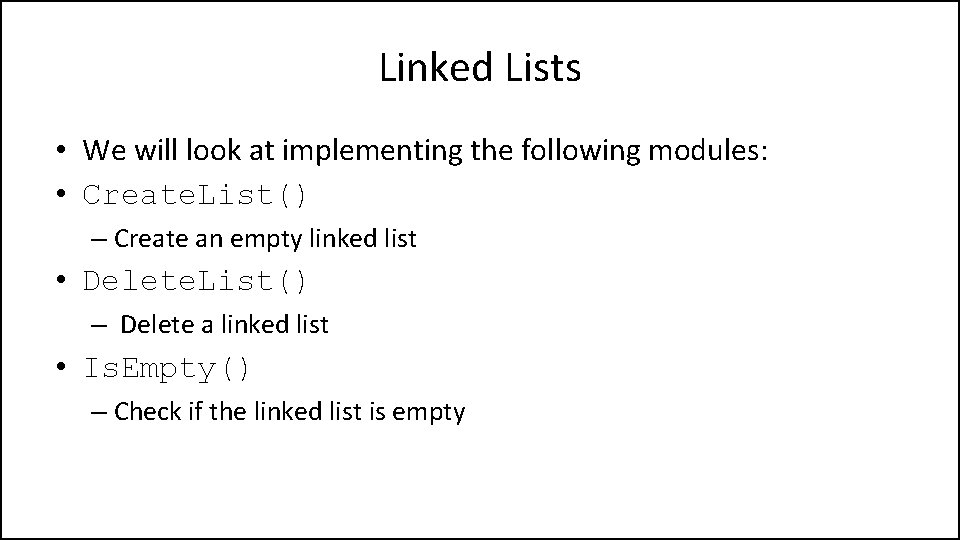 Linked Lists • We will look at implementing the following modules: • Create. List()