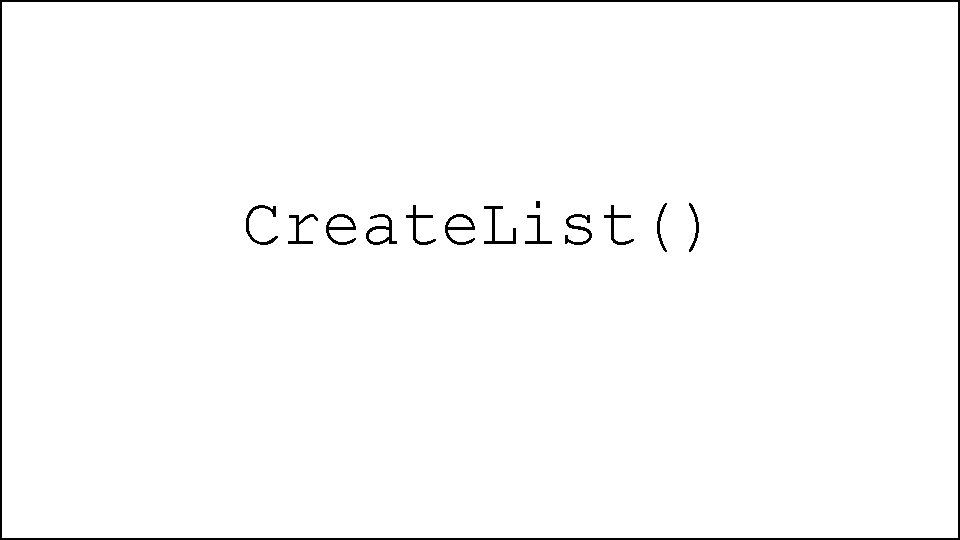 Create. List() 