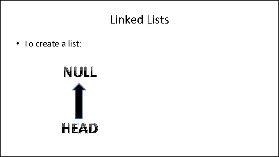 Linked Lists • To create a list: NULL HEAD 