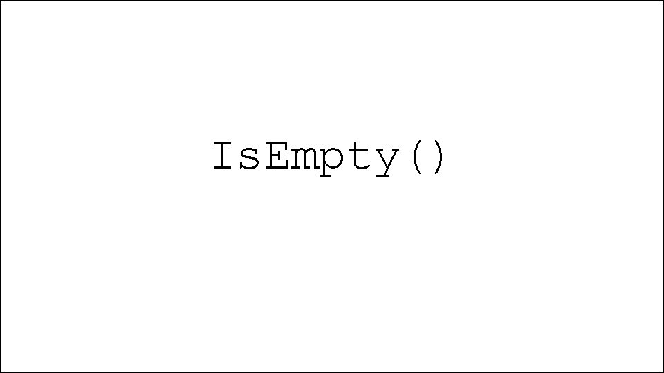 Is. Empty() 