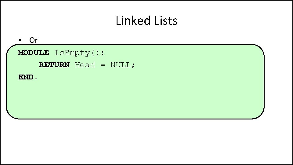 Linked Lists • Or MODULE Is. Empty(): RETURN Head = NULL; END. 