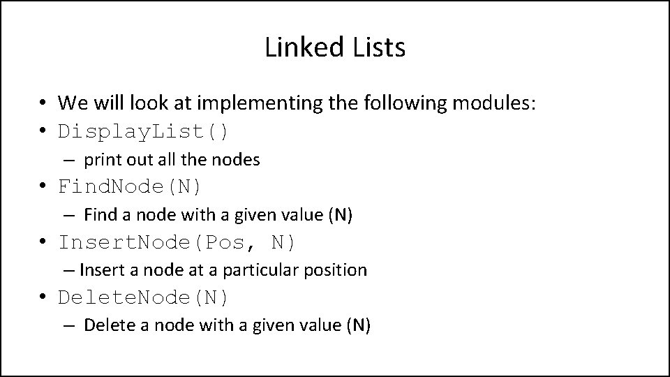 Linked Lists • We will look at implementing the following modules: • Display. List()
