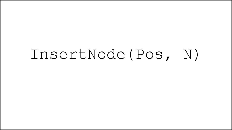 Insert. Node(Pos, N) 