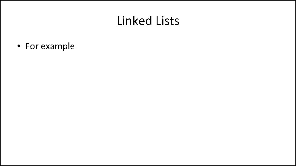 Linked Lists • For example 