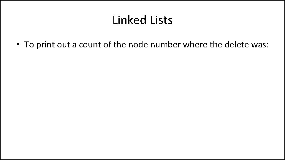 Linked Lists • To print out a count of the node number where the