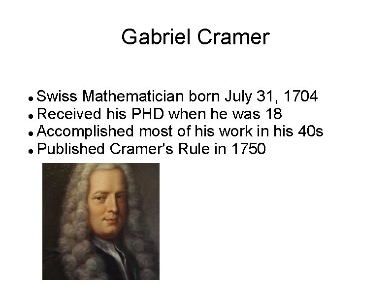 Gabriel Cramer Swiss Mathematician born July 31, 1704 Received his PHD when he was