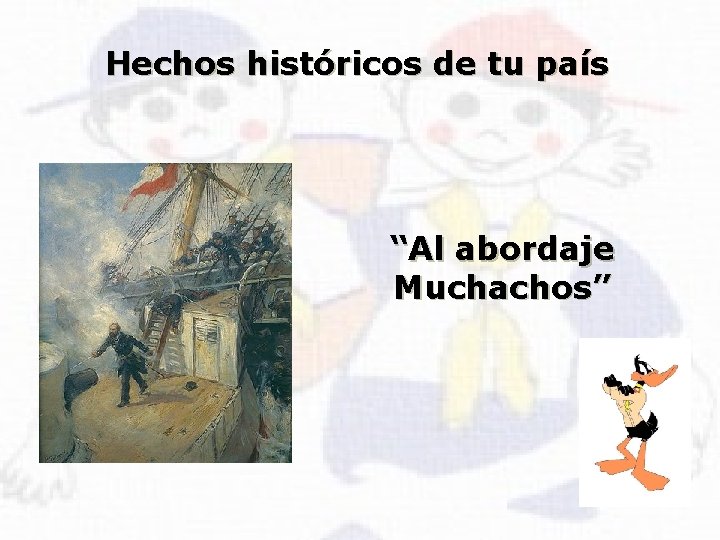 Hechos históricos de tu país “Al abordaje Muchachos” 