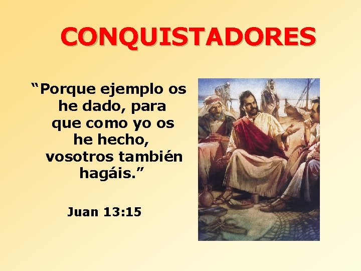 CONQUISTADORES “Porque ejemplo os he dado, para que como yo os he hecho, vosotros