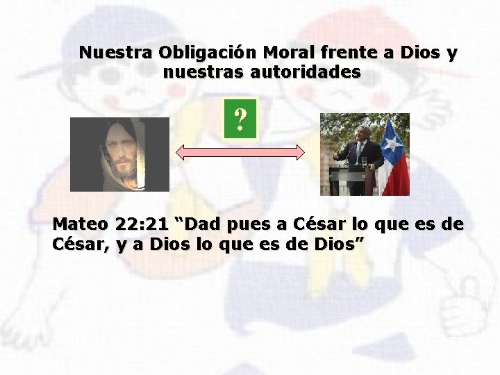 Nuestra Obligación Moral frente a Dios y nuestras autoridades ? Mateo 22: 21 “Dad