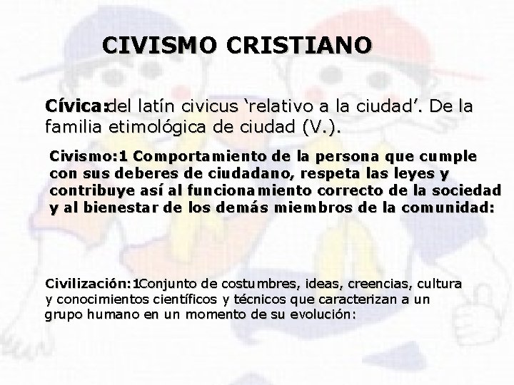 CIVISMO CRISTIANO Cívica: del latín civicus ‘relativo a la ciudad’. De la familia etimológica