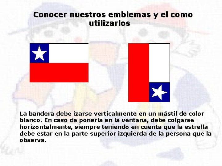 Conocer nuestros emblemas y el como utilizarlos La bandera debe izarse verticalmente en un