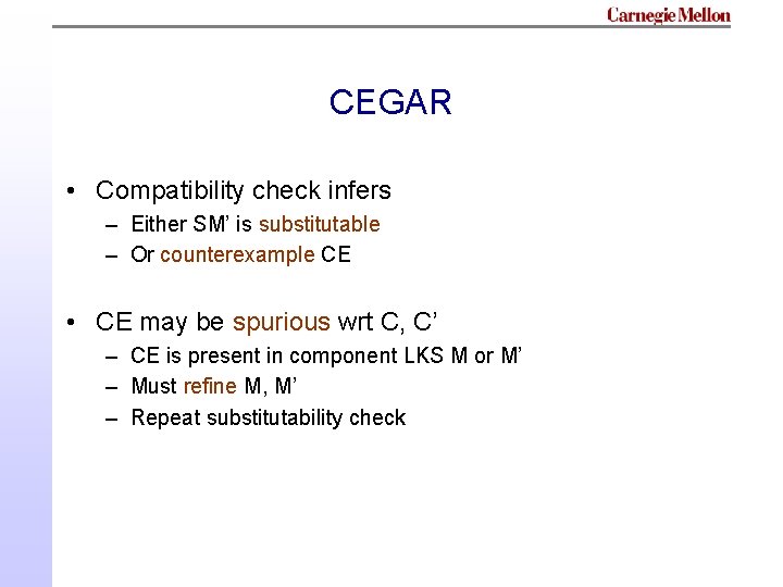 CEGAR • Compatibility check infers – Either SM’ is substitutable – Or counterexample CE CEGAR • Compatibility check infers – Either SM’ is substitutable – Or counterexample CE
