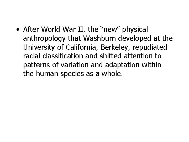  • After World War II, the “new” physical anthropology that Washburn developed at