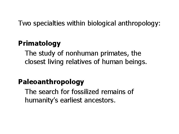 Two specialties within biological anthropology: Primatology The study of nonhuman primates, the closest living