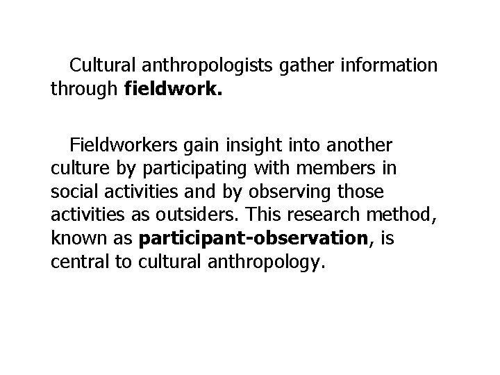 Cultural anthropologists gather information through fieldwork. Fieldworkers gain insight into another culture by participating