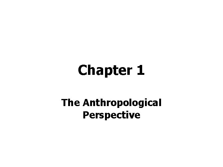 Chapter 1 The Anthropological Perspective 