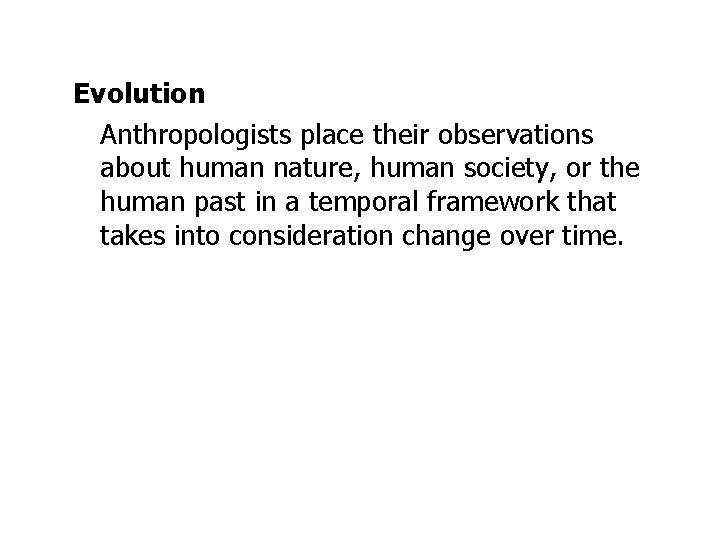 Evolution Anthropologists place their observations about human nature, human society, or the human past