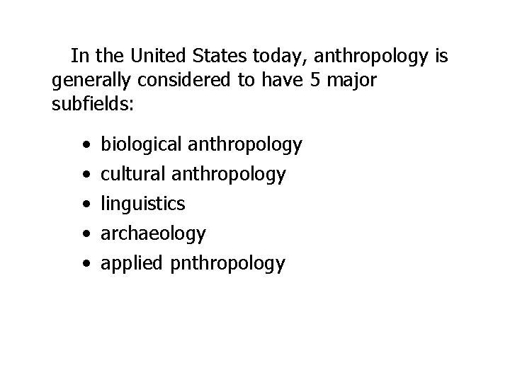In the United States today, anthropology is generally considered to have 5 major subfields: