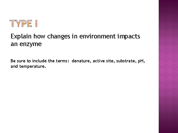 Explain how changes in environment impacts an enzyme Be sure to include the terms: