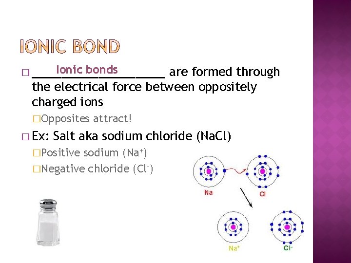 Ionic bonds � _________ are formed through the electrical force between oppositely charged ions