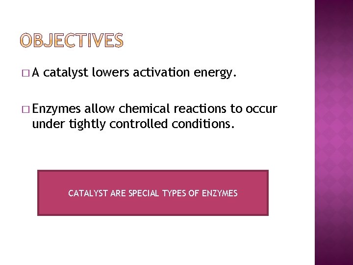 �A catalyst lowers activation energy. � Enzymes allow chemical reactions to occur under tightly