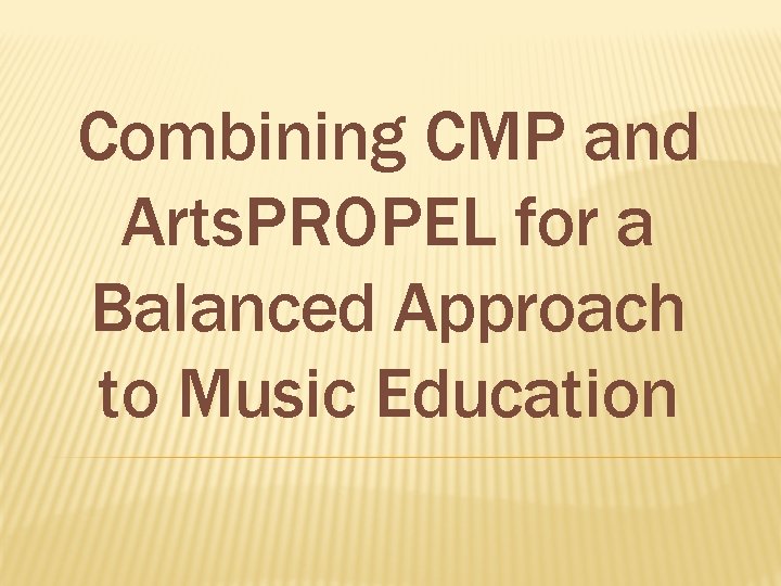 Combining CMP and Arts. PROPEL for a Balanced Approach to Music Education 