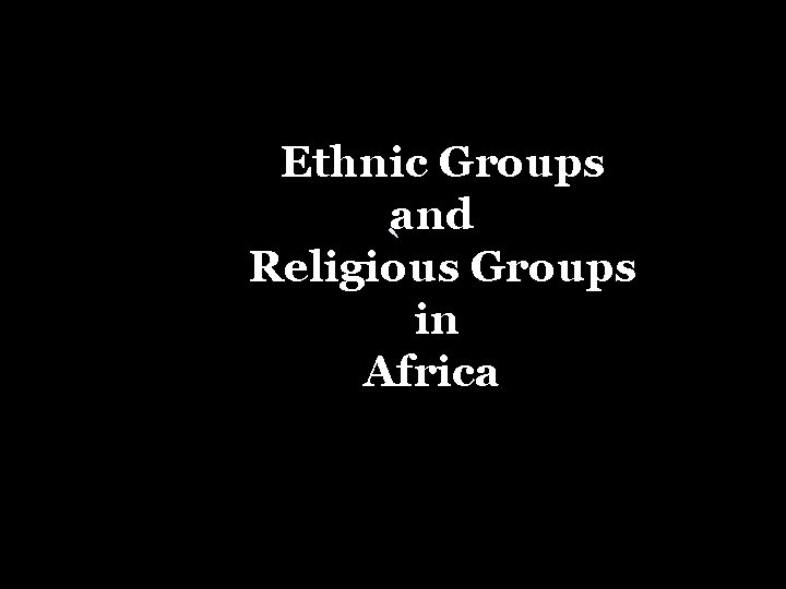 Ethnic Groups and ` Religious Groups in Africa 