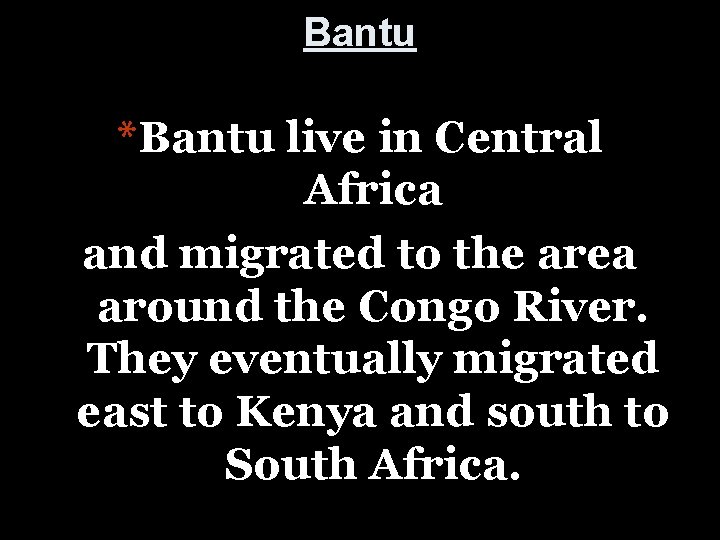 Bantu *Bantu live in Central Africa and migrated to the area around the Congo