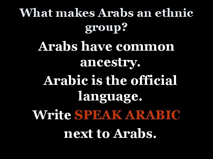 What makes Arabs an ethnic group? Arabs have common ancestry. Arabic is the official