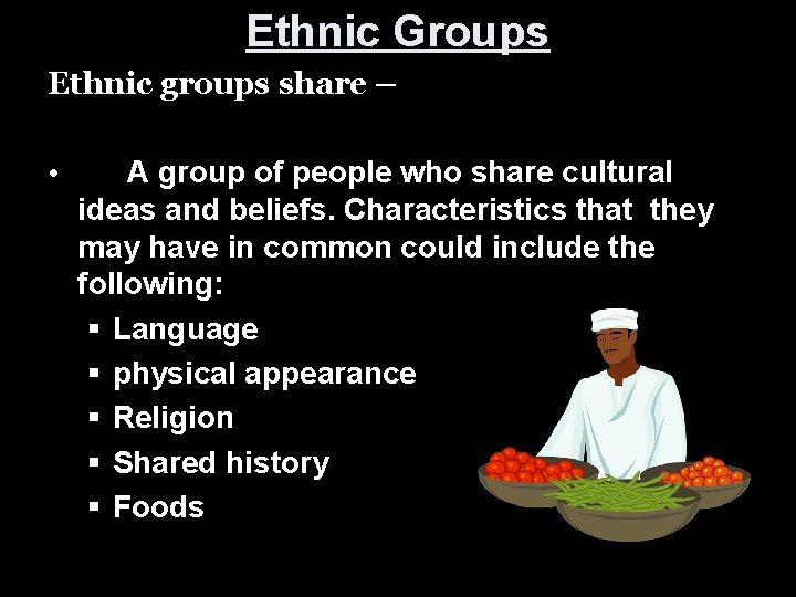 Ethnic Groups Ethnic groups share – • A group of people who share cultural