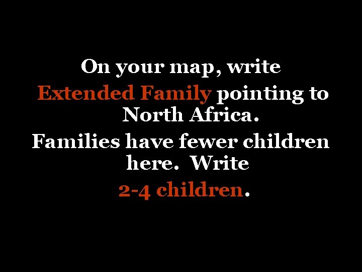 On your map, write Extended Family pointing to North Africa. Families have fewer children
