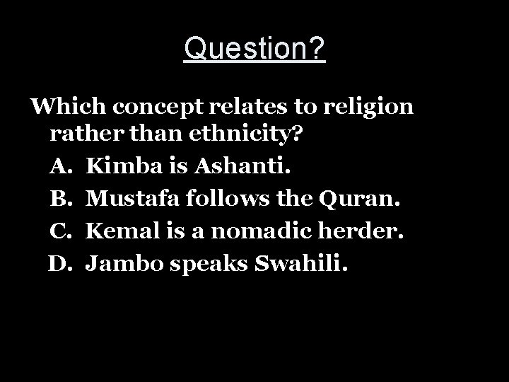 Question? Which concept relates to religion rather than ethnicity? A. Kimba is Ashanti. B.