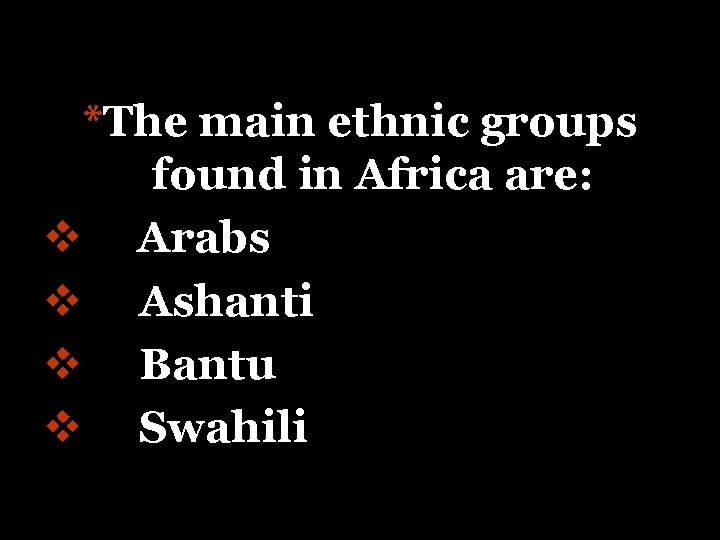 *The main ethnic groups found in Africa are: v Arabs v Ashanti v Bantu