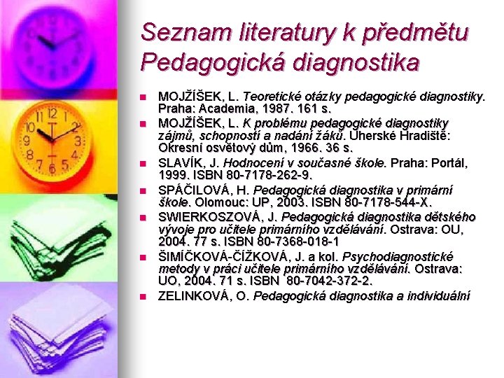 Seznam literatury k předmětu Pedagogická diagnostika n n n n MOJŽÍŠEK, L. Teoretické otázky