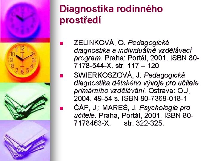 Diagnostika rodinného prostředí n n n ZELINKOVÁ, O. Pedagogická diagnostika a individuálně vzdělávací program.