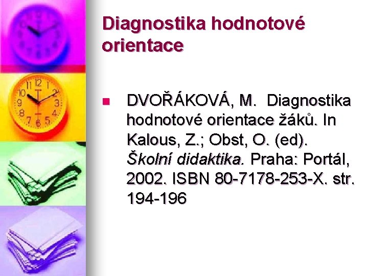 Diagnostika hodnotové orientace n DVOŘÁKOVÁ, M. Diagnostika hodnotové orientace žáků. In Kalous, Z. ;