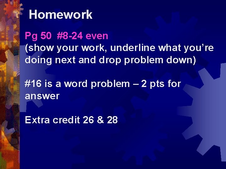 Homework Pg 50 #8 -24 even (show your work, underline what you’re doing next