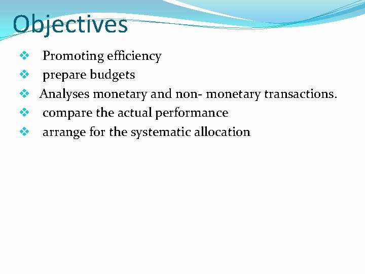 Objectives v v v Promoting efficiency prepare budgets Analyses monetary and non- monetary transactions.