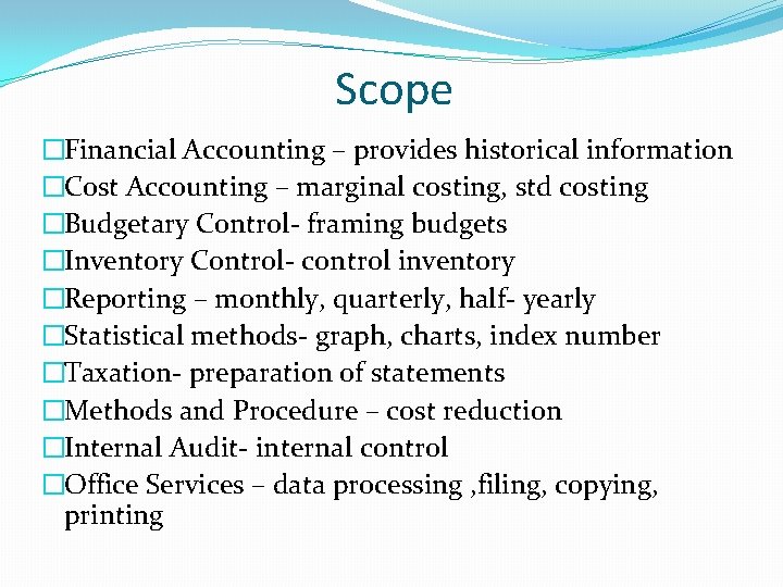 Scope �Financial Accounting – provides historical information �Cost Accounting – marginal costing, std costing
