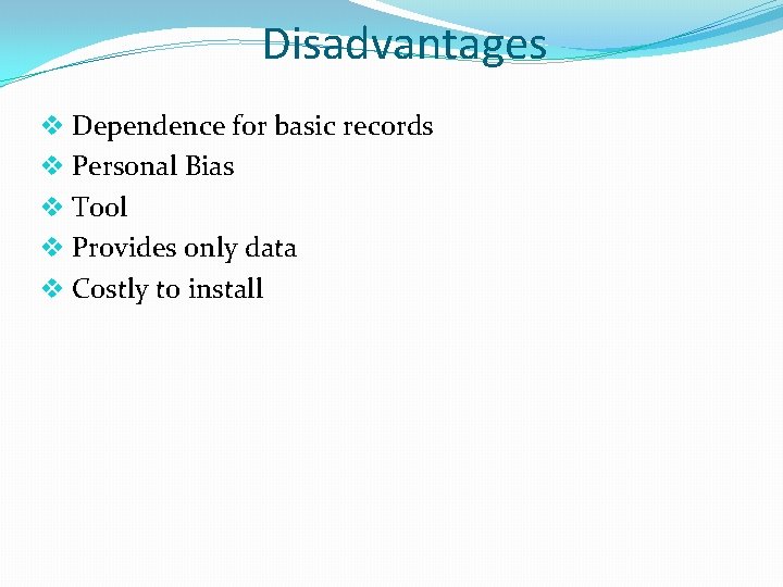 Disadvantages v Dependence for basic records v Personal Bias v Tool v Provides only