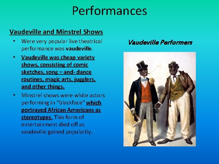 Performances Vaudeville and Minstrel Shows • Were very popular live theatrical performance was vaudeville.