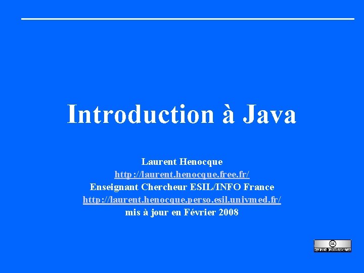 Introduction à Java Laurent Henocque http: //laurent. henocque. free. fr/ Enseignant Chercheur ESIL/INFO France